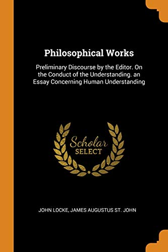 9780341934615: Philosophical Works: Preliminary Discourse by the Editor. On the Conduct of the Understanding. an Essay Concerning Human Understanding