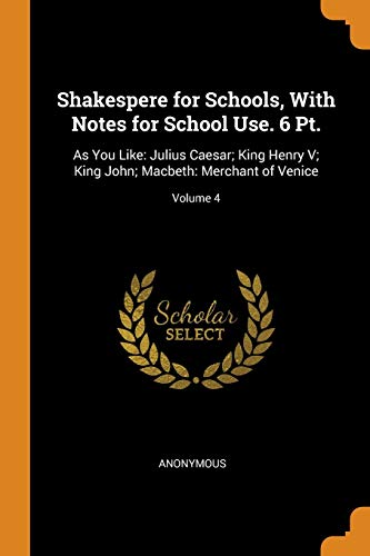 9780341963912: Shakespere For Schools, With Notes For School Use. 6 Pt. : As You Like : Julius Caesar; King Henry V; King John; Macbeth: As You Like: Julius Caesar; ... John; Macbeth: Merchant of Venice; Volume 4