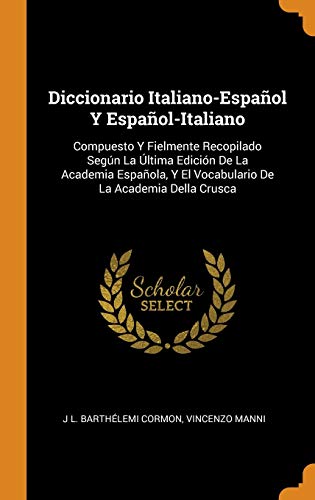 Imagen de archivo de DICCIONARIO ITALIANO-ESPAOL Y ESPAOL-ITALIANO: COMPUESTO Y FIELMENTE RECOPILADO SEGUN LA ULTIMA EDICION DE LA ACADEMIA ESPAOLA, Y EL VOCABULARIO DE LA ACADEMIA DELLA CRUSCA a la venta por KALAMO LIBROS, S.L.