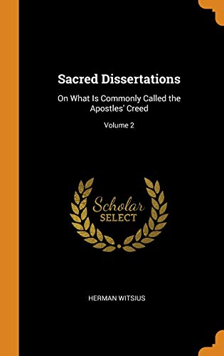 9780341991564: Sacred Dissertations: On What Is Commonly Called the Apostles' Creed; Volume 2