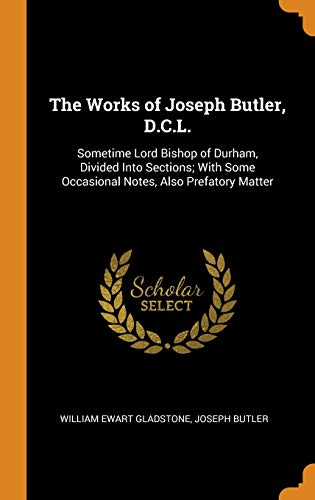 Beispielbild fr The Works of Joseph Butler, D.C.L.: Sometime Lord Bishop of Durham, Divided Into Sections; With Some Occasional Notes, Also Prefatory Matter zum Verkauf von WorldofBooks