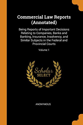 Imagen de archivo de Commercial Law Reports (Annotated): Being Reports of Important Decisions Relating to Companies, Banks and Banking, Insurance, Insolvency, and Similar . the Federal and Provincial Courts; Volume 1 a la venta por Lucky's Textbooks