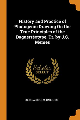 9780342007660: History and Practice of Photogenic Drawing On the True Principles of the Daguerrotype, Tr. by J.S. Memes
