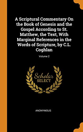 Stock image for A Scriptural Commentary On the Book of Genesis and the Gospel According to St. Matthew, the Text, With Marginal References in the Words of Scripture, by C.L. Coghlan; Volume 2 for sale by Lucky's Textbooks