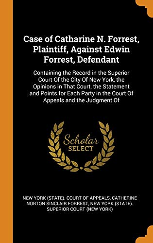 Stock image for Case of Catharine N. Forrest, Plaintiff, Against Edwin Forrest, Defendant: Containing the Record in the Superior Court Of the City Of New York, the . in the Court Of Appeals and the Judgment Of for sale by Lucky's Textbooks