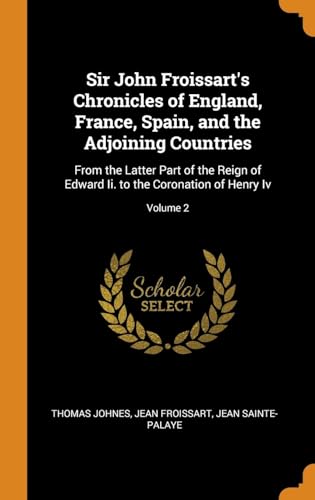 Imagen de archivo de Sir John Froissart's Chronicles of England, France, Spain, and the Adjoining Countries: From the Latter Part of the Reign of Edward Ii. to the Coronation of Henry Iv; Volume 2 a la venta por Lucky's Textbooks