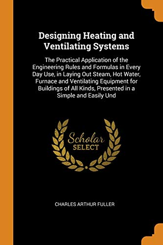 9780342103409: Designing Heating and Ventilating Systems: The Practical Application of the Engineering Rules and Formulas in Every Day Use, in Laying Out Steam, Hot ... Kinds, Presented in a Simple and Easily Und