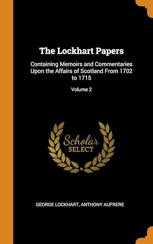 Stock image for The Lockhart Papers: Containing Memoirs and Commentaries Upon the Affairs of Scotland From 1702 to 1715; Volume 2 for sale by Lucky's Textbooks