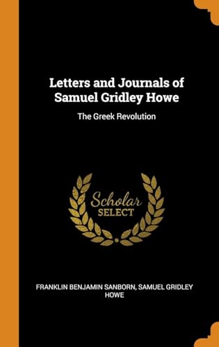 Stock image for Letters and Journals of Samuel Gridley Howe: The Greek Revolution for sale by Lucky's Textbooks