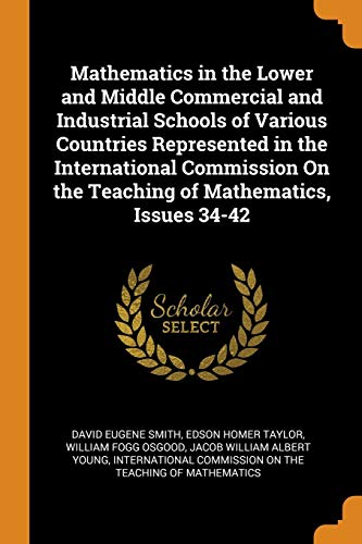 Stock image for Mathematics in the Lower and Middle Commercial and Industrial Schools of Various Countries Represented in the International Commission On the Teaching of Mathematics, Issues 34-42 for sale by Lucky's Textbooks