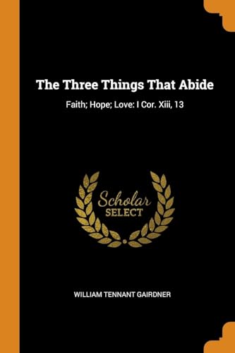 9780342178650: The Three Things That Abide: Faith; Hope; Love: I Cor. Xiii, 13