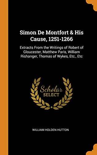 9780342189366: Simon De Montfort & His Cause, 1251-1266: Extracts From the Writings of Robert of Gloucester, Matthew Paris, William Rishanger, Thomas of Wykes, Etc., Etc