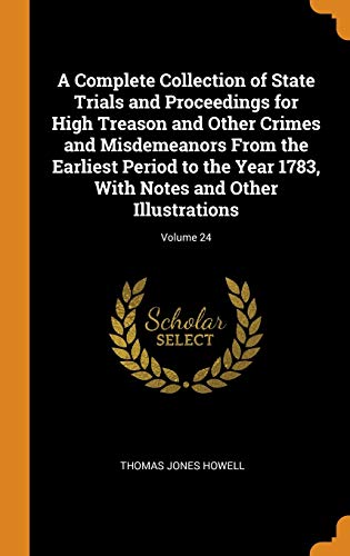 9780342190089: A Complete Collection of State Trials and Proceedings for High Treason and Other Crimes and Misdemeanors From the Earliest Period to the Year 1783, With Notes and Other Illustrations; Volume 24