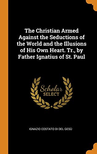 9780342192489: The Christian Armed Against the Seductions of the World and the Illusions of His Own Heart. Tr., by Father Ignatius of St. Paul