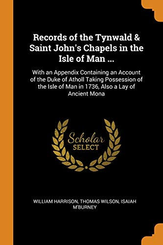 9780342213627: Records of the Tynwald & Saint John's Chapels in the Isle of Man ...: With an Appendix Containing an Account of the Duke of Atholl Taking Possession ... of Man in 1736, Also a Lay of Ancient Mona