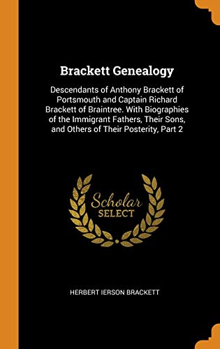 9780342243570: Brackett Genealogy: Descendants of Anthony Brackett of Portsmouth and Captain Richard Brackett of Braintree. With Biographies of the Immigrant ... Sons, and Others of Their Posterity, Part 2