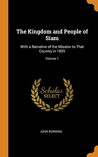 9780342249152: The Kingdom and People of Siam: With a Narrative of the Mission to That Country in 1855; Volume 1