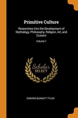 Primitive Culture: Researches Into the Development of Mythology, Philosophy, Religion, Art, and Custom; Volume 1 (Paperback) - Edward Burnett Tylor