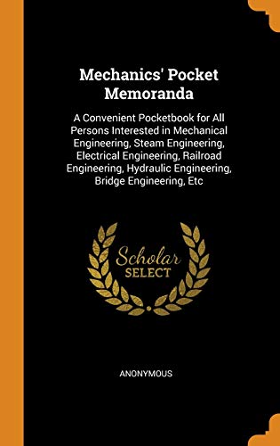 Stock image for Mechanics' Pocket Memoranda: A Convenient Pocketbook for All Persons Interested in Mechanical Engineering, Steam Engineering, Electrical Engineering, . Engineering, Bridge Engineering, Etc for sale by Lucky's Textbooks