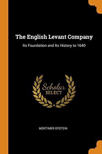Stock image for The English Levant Company: Its Foundation and Its History to 1640 for sale by Lucky's Textbooks