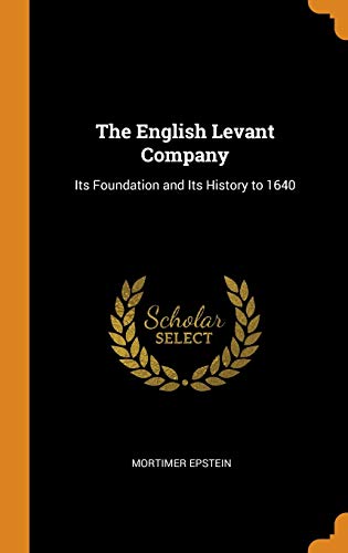 Stock image for The English Levant Company: Its Foundation and Its History to 1640 for sale by Lucky's Textbooks