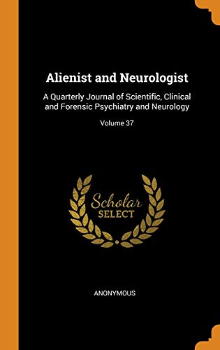 Imagen de archivo de Alienist and Neurologist: A Quarterly Journal of Scientific, Clinical and Forensic Psychiatry and Neurology; Volume 37 a la venta por Lucky's Textbooks