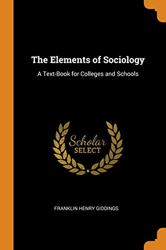 Stock image for The Elements of Sociology: A Text-Book for Colleges and Schools for sale by HPB Inc.