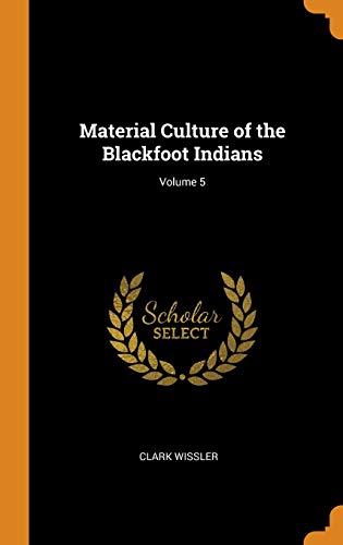 9780342367214: Material Culture of the Blackfoot Indians; Volume 5