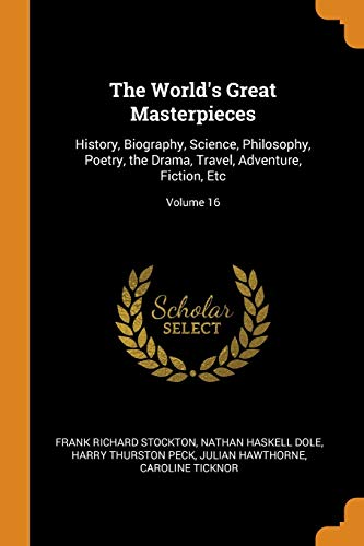 9780342369744: The World's Great Masterpieces: History, Biography, Science, Philosophy, Poetry, the Drama, Travel, Adventure, Fiction, Etc; Volume 16