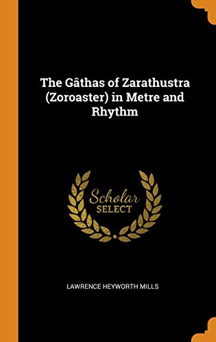 The Gâthas of Zarathustra (Zoroaster) in Metre and Rhythm - Mills, Lawrence Heyworth