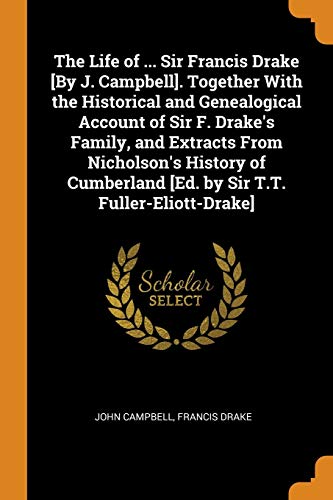 Imagen de archivo de The Life of . Sir Francis Drake [By J. Campbell]. Together With the Historical and Genealogical Account of Sir F. Drake's Family, and Extracts From . [Ed. by Sir T.T. Fuller-Eliott-Drake] a la venta por Lucky's Textbooks