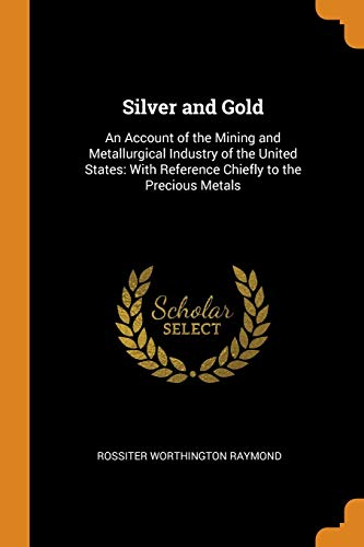 9780342399208: Silver and Gold: An Account of the Mining and Metallurgical Industry of the United States: With Reference Chiefly to the Precious Metals