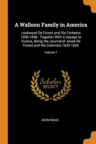 9780342400904: A Walloon Family in America: Lockwood De Forest and His Forbears 1500-1848 : Together With a Voyage to Guiana, Being the Journal of Jesse De Forest and His Colonists 1623-1625; Volume 1