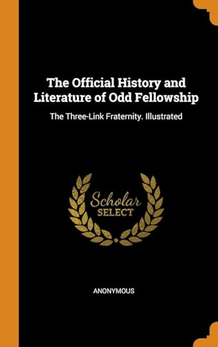 9780342492824: The Official History and Literature of Odd Fellowship: The Three-Link Fraternity. Illustrated