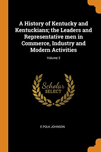 Imagen de archivo de A History of Kentucky and Kentuckians; the Leaders and Representative men in Commerce, Industry and Modern Activities; Volume 3 a la venta por Big River Books