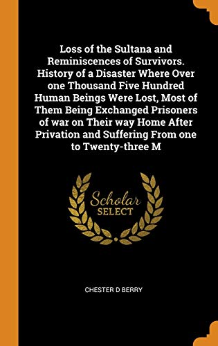 Stock image for Loss of the Sultana and Reminiscences of Survivors. History of a Disaster Where Over one Thousand Five Hundred Human Beings Were Lost, Most of Them Be for sale by ThriftBooks-Atlanta