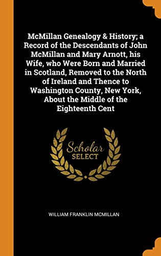 9780342558025: McMillan Genealogy & History; a Record of the Descendants of John McMillan and Mary Arnott, his Wife, who Were Born and Married in Scotland, Removed ... York, About the Middle of the Eighteenth Cent