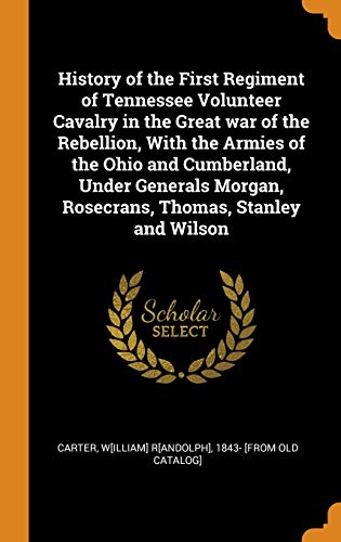 9780342575060: History of the First Regiment of Tennessee Volunteer Cavalry in the Great war of the Rebellion, With the Armies of the Ohio and Cumberland, Under Generals Morgan, Rosecrans, Thomas, Stanley and Wilson