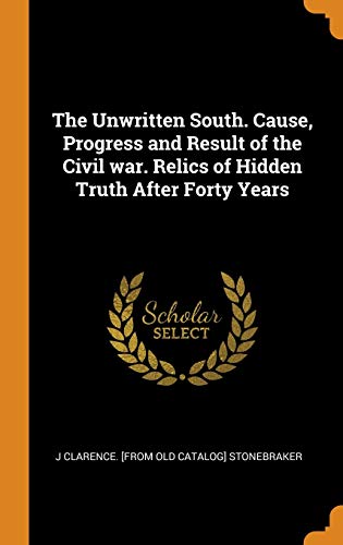 9780342580903: The Unwritten South. Cause, Progress and Result of the Civil war. Relics of Hidden Truth After Forty Years