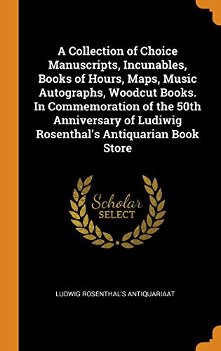 9780342631827: A Collection of Choice Manuscripts, Incunables, Books of Hours, Maps, Music Autographs, Woodcut Books. In Commemoration of the 50th Anniversary of Ludiwig Rosenthal's Antiquarian Book Store