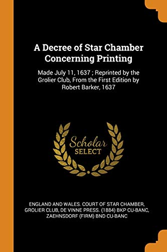 Imagen de archivo de A Decree of Star Chamber Concerning Printing: Made July 11, 1637; Reprinted by the Grolier Club, From the First Edition by Robert Barker, 1637 a la venta por California Books