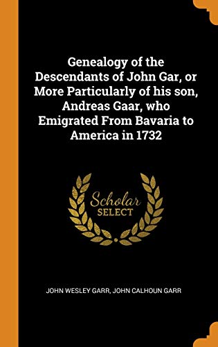 Imagen de archivo de Genealogy of the Descendants of John Gar, or More Particularly of his son, Andreas Gaar, who Emigrated From Bavaria to America in 1732 a la venta por Big River Books