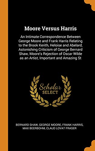 Beispielbild fr Moore Versus Harris: An Intimate Correspondence Between George Moore and Frank Harris Relating to the Brook Kerith, Heloise and Abelard, Astonishing . Wilde as an Artist, Important and Amazing St zum Verkauf von Lucky's Textbooks