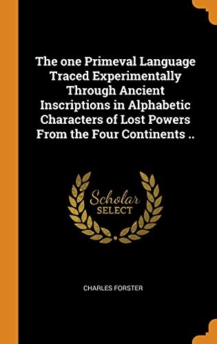 9780342697014: The One Primeval Language Traced Experimentally Through Ancient Inscriptions In Alphabetic Characters Of Lost Powers From The Four Continents ..