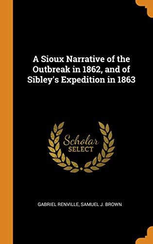 9780342709588: A Sioux Narrative of the Outbreak in 1862, and of Sibley's Expedition in 1863