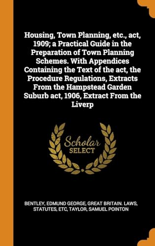 Stock image for Housing, Town Planning, etc., act, 1909; a Practical Guide in the Preparation of Town Planning Schemes. With Appendices Containing the Text of the . Suburb act, 1906, Extract From the Liverp for sale by Lucky's Textbooks