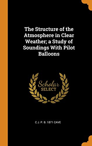 9780342791750: The Structure of the Atmosphere in Clear Weather; a Study of Soundings With Pilot Balloons