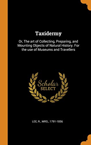 9780342792092: Taxidermy: Or, The art of Collecting, Preparing, and Mounting Objects of Natural History. For the use of Museums and Travellers