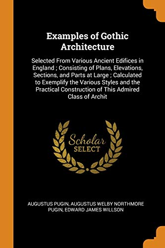 9780342831388: Examples of Gothic Architecture: Selected From Various Ancient Edifices in England ; Consisting of Plans, Elevations, Sections, and Parts at Large ; ... Construction of This Admired Class of Archit