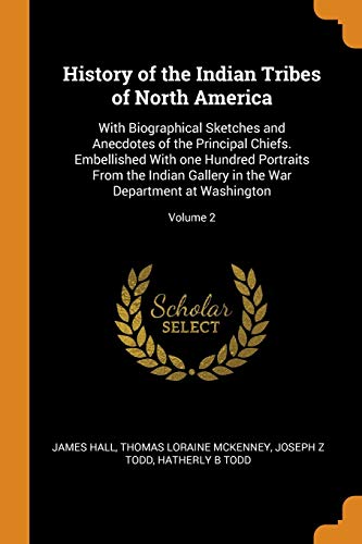 9780342832002: History of the Indian Tribes of North America: With Biographical Sketches and Anecdotes of the Principal Chiefs. Embellished With one Hundred ... in the War Department at Washington; Volume 2